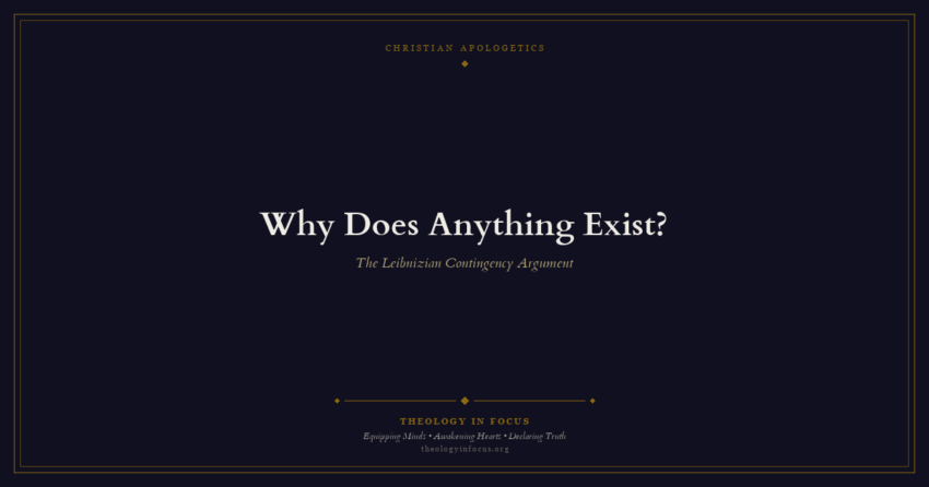 Featured image for Why Does Anything Exist? The Leibnizian Contingency Argument - Theology in Focus