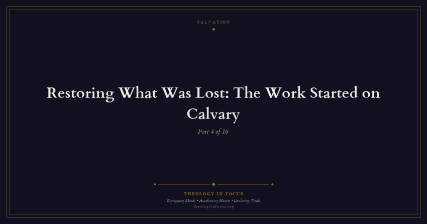 Featured image for Restoring What Was Lost: The Work Started on Calvary - Theology in Focus
