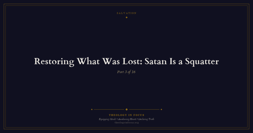 Featured image for Restoring What Was Lost: Satan Is a Squatter - Theology in Focus