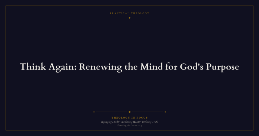 Featured image for Think Again: Renewing the Mind for God's Purpose - Theology in Focus