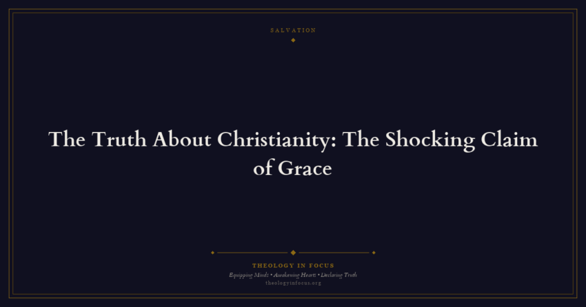 Featured image for The Truth About Christianity: The Shocking Claim of Grace - Theology in Focus