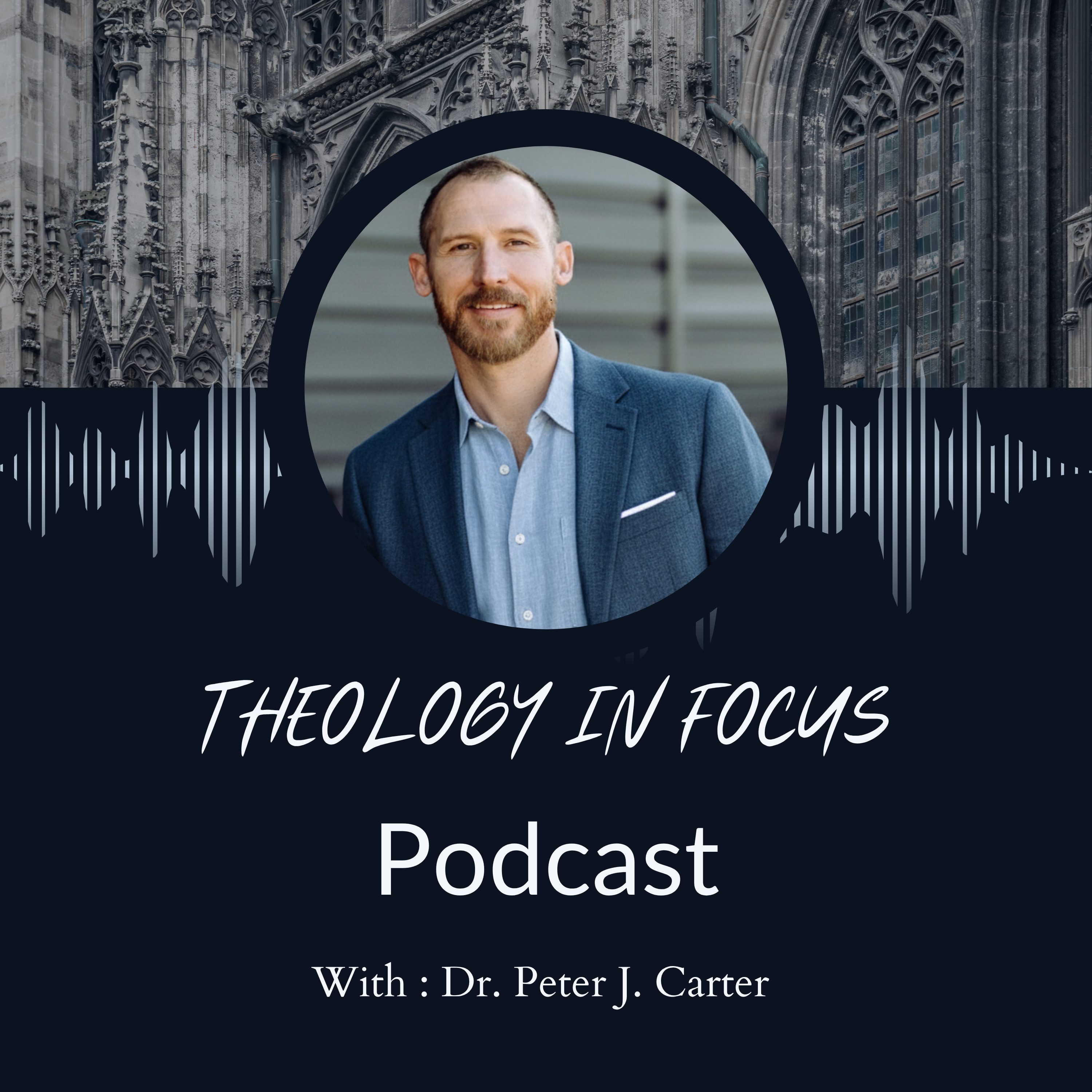 Theology in Focus Podcast artwork featuring Dr. Peter J. Carter - Bible teaching, church history, and Christian apologetics